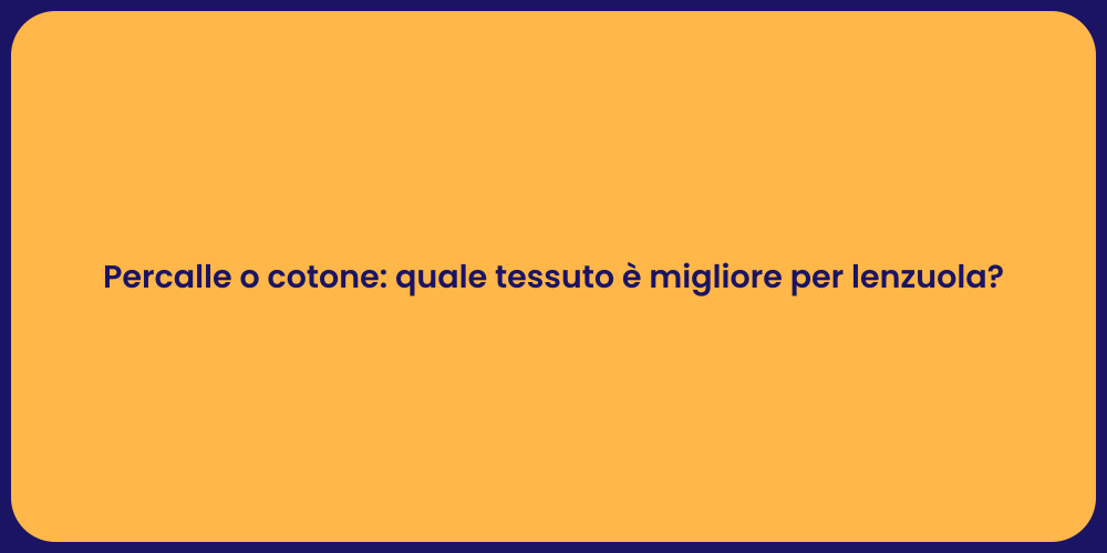 Percalle o cotone: quale tessuto è migliore per lenzuola?