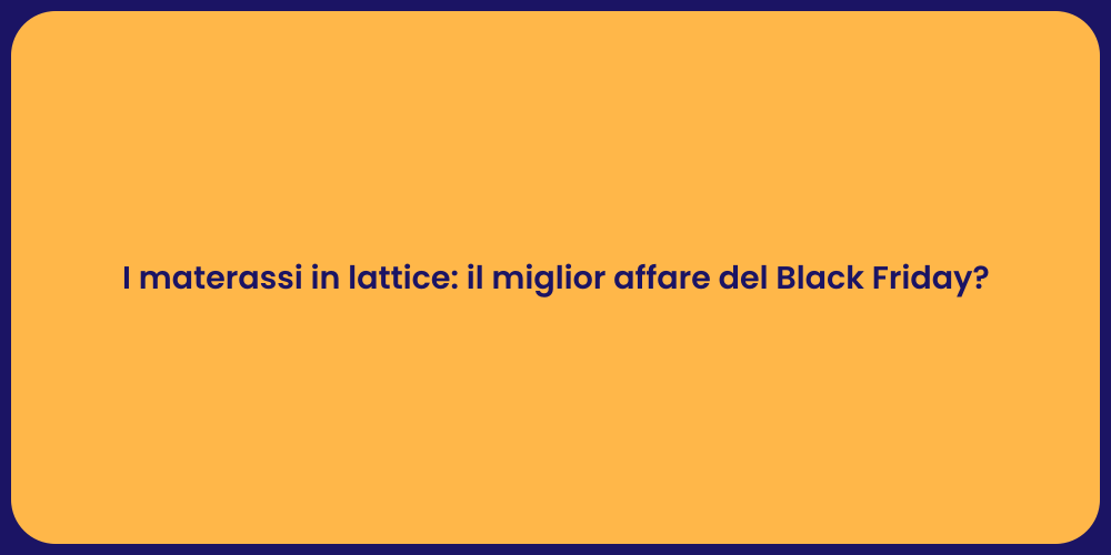 I materassi in lattice: il miglior affare del Black Friday?