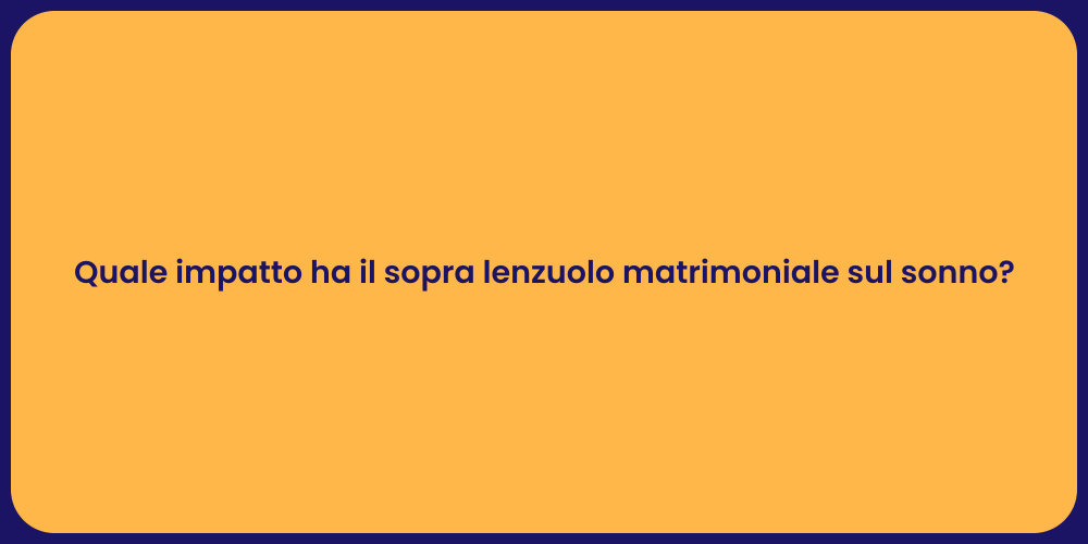 Quale impatto ha il sopra lenzuolo matrimoniale sul sonno?