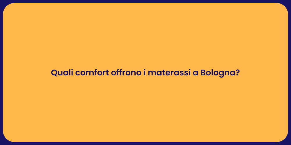 Quali comfort offrono i materassi a Bologna?