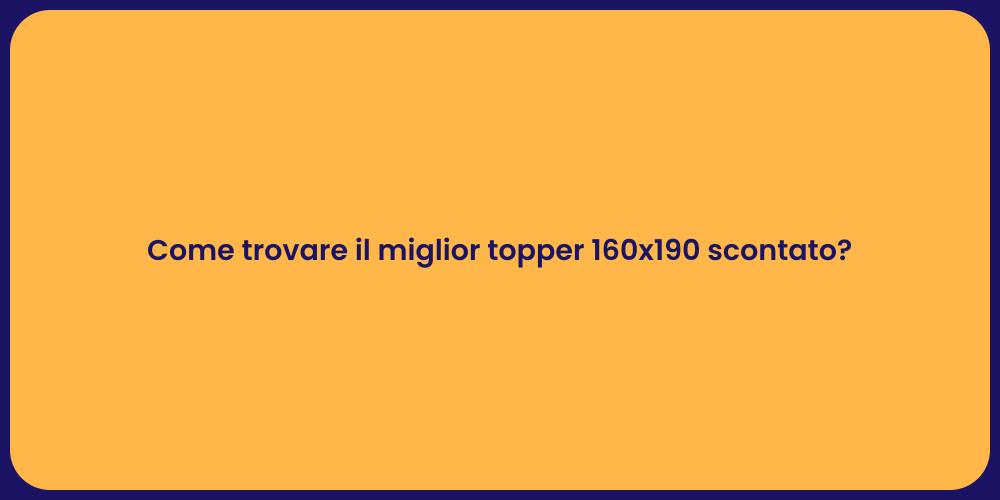 Come trovare il miglior topper 160x190 scontato?