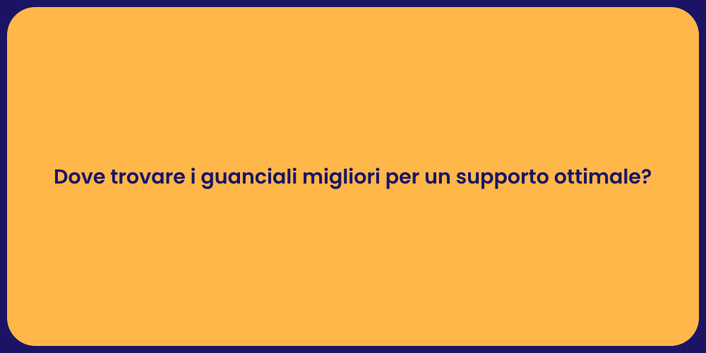 Dove trovare i guanciali migliori per un supporto ottimale?