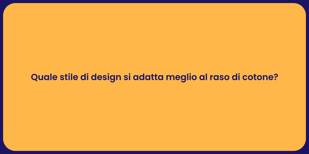 Quale stile di design si adatta meglio al raso di cotone?