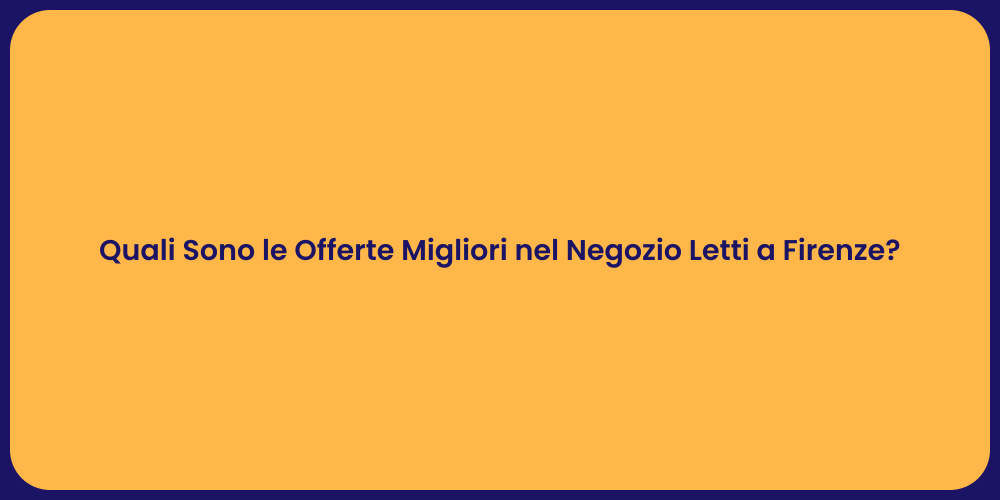Quali Sono le Offerte Migliori nel Negozio Letti a Firenze?