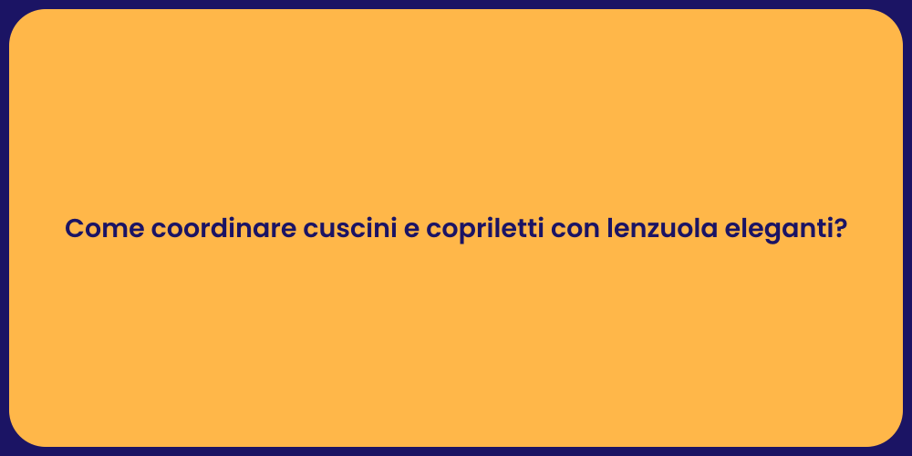 Come coordinare cuscini e copriletti con lenzuola eleganti?