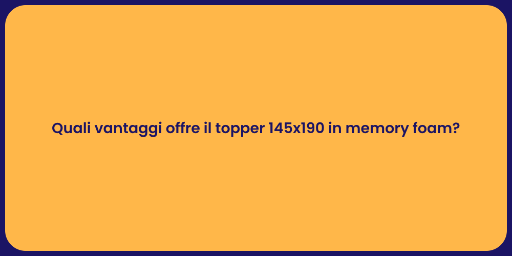 Quali vantaggi offre il topper 145x190 in memory foam?