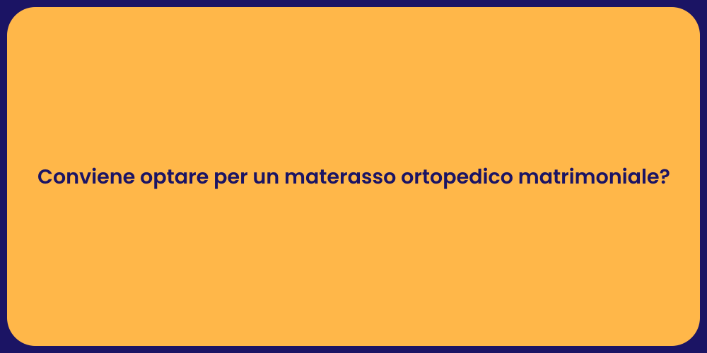 Conviene optare per un materasso ortopedico matrimoniale?
