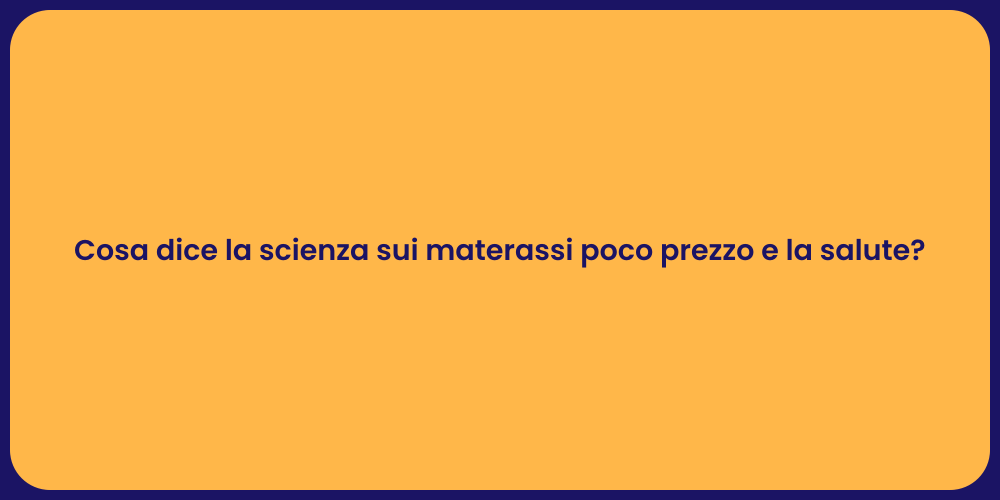 Cosa dice la scienza sui materassi poco prezzo e la salute?