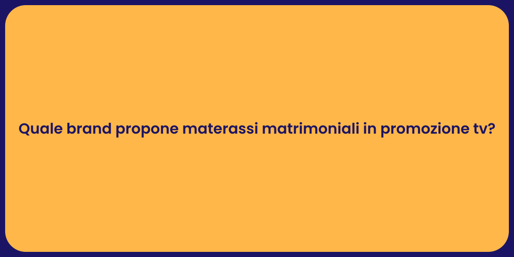 Quale brand propone materassi matrimoniali in promozione tv?
