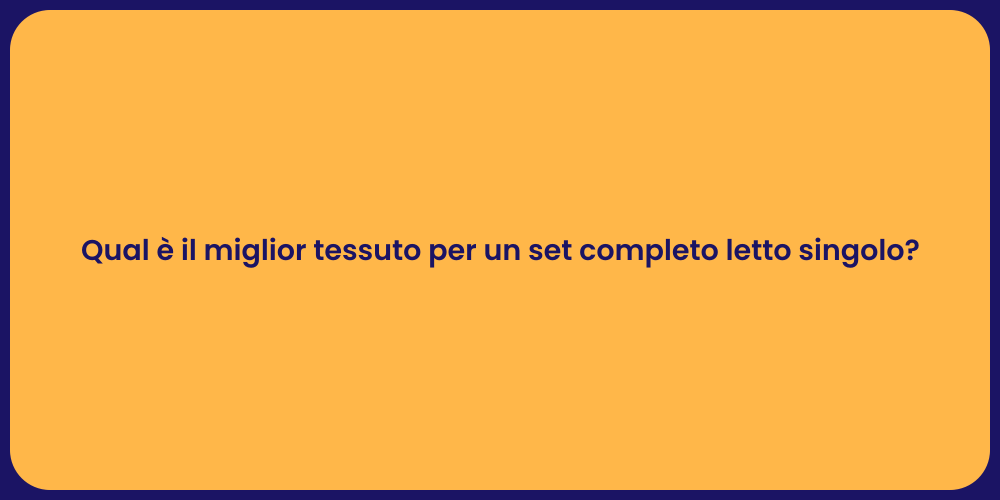 Qual è il miglior tessuto per un set completo letto singolo?