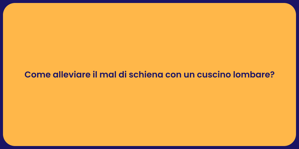 Come alleviare il mal di schiena con un cuscino lombare?
