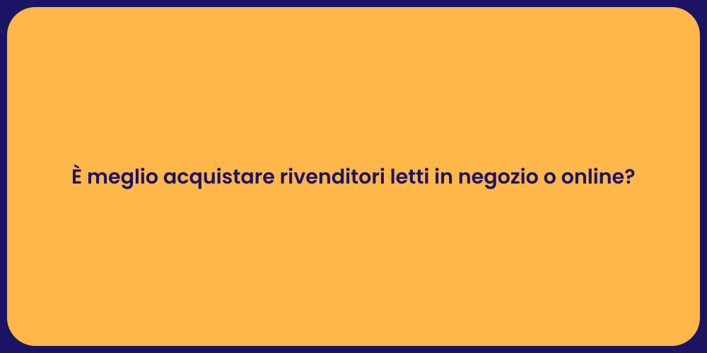 È meglio acquistare rivenditori letti in negozio o online?