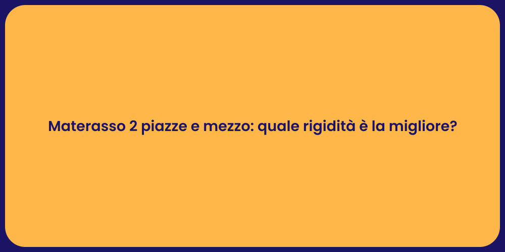 Materasso 2 piazze e mezzo: quale rigidità è la migliore?