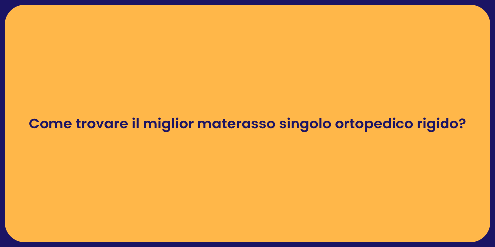Come trovare il miglior materasso singolo ortopedico rigido?