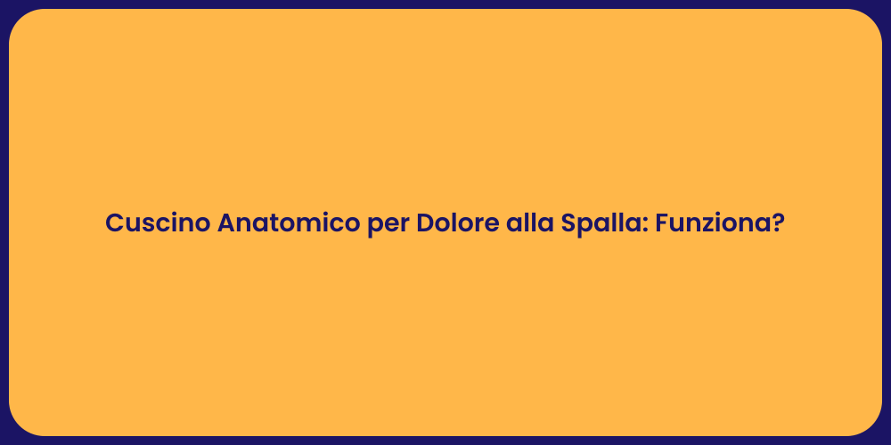 Cuscino Anatomico per Dolore alla Spalla: Funziona?
