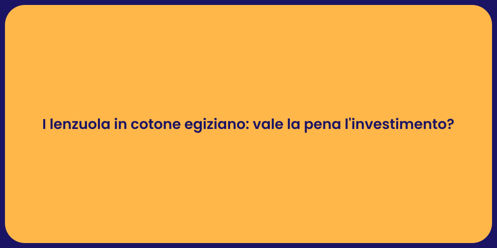 Lenzuola Cotone Egiziano: Comfort e Stile