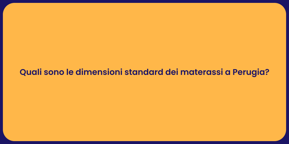 Quali sono le dimensioni standard dei materassi a Perugia?