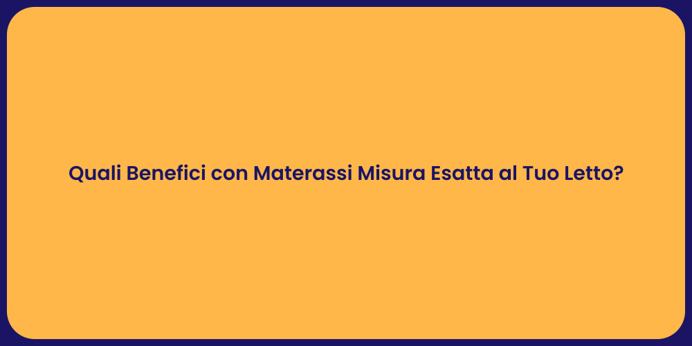 Quali Benefici con Materassi Misura Esatta al Tuo Letto?