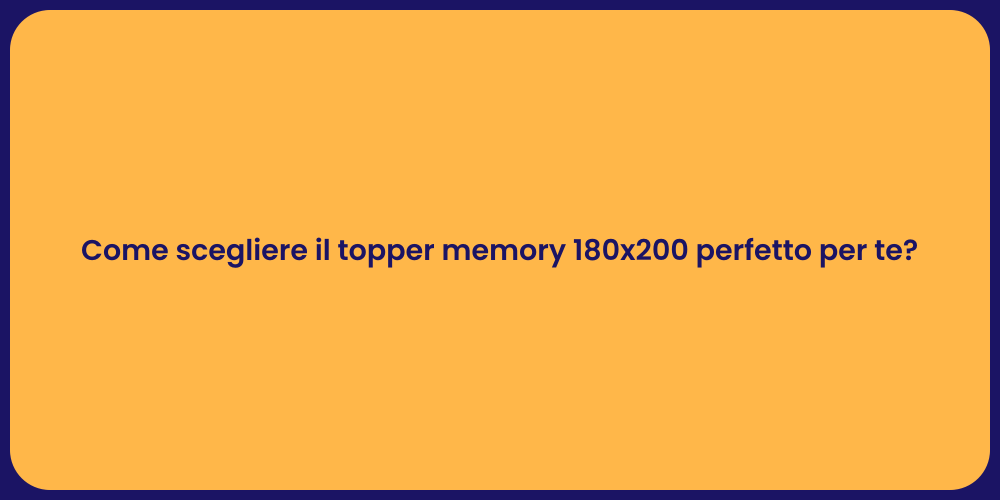 Come scegliere il topper memory 180x200 perfetto per te?