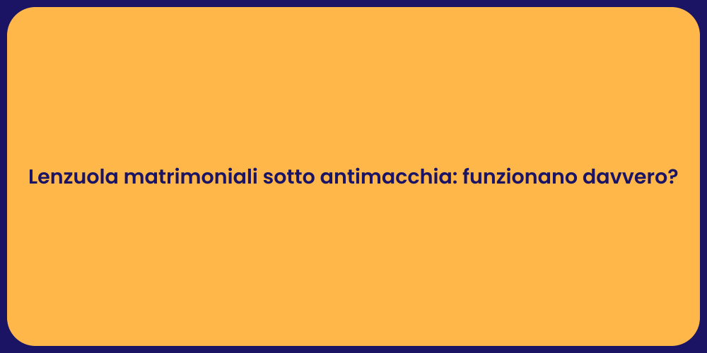 Lenzuola matrimoniali sotto antimacchia: funzionano davvero?