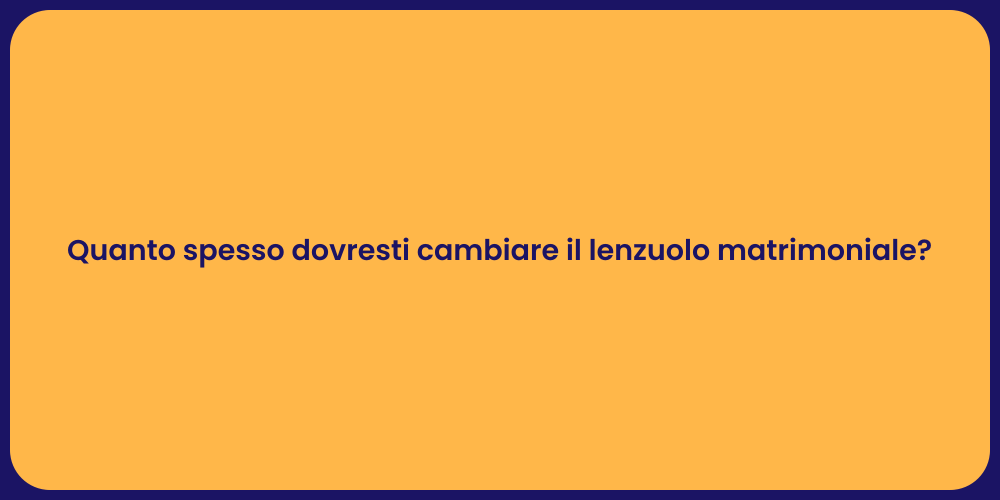 Quanto spesso dovresti cambiare il lenzuolo matrimoniale?