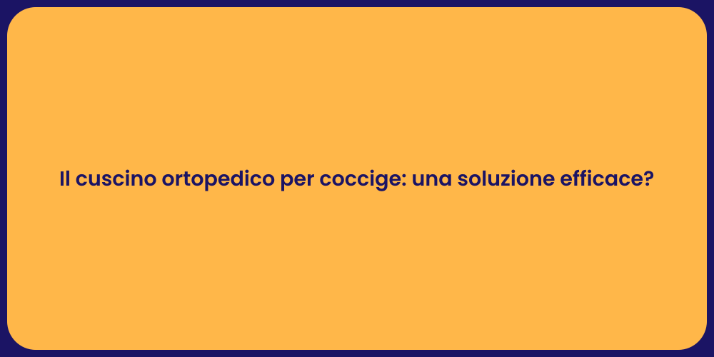 Il cuscino ortopedico per coccige: una soluzione efficace?