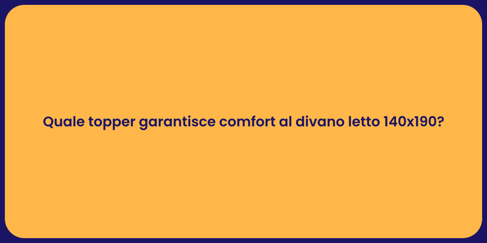 Quale topper garantisce comfort al divano letto 140x190?