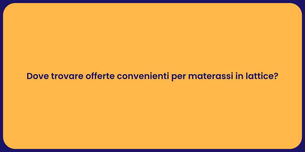 Dove trovare offerte convenienti per materassi in lattice?