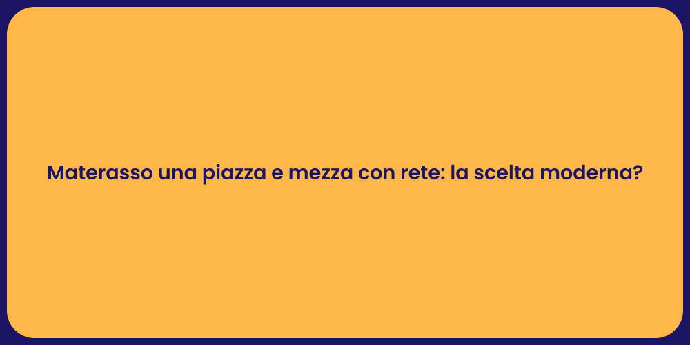 Materasso una piazza e mezza con rete: la scelta moderna?