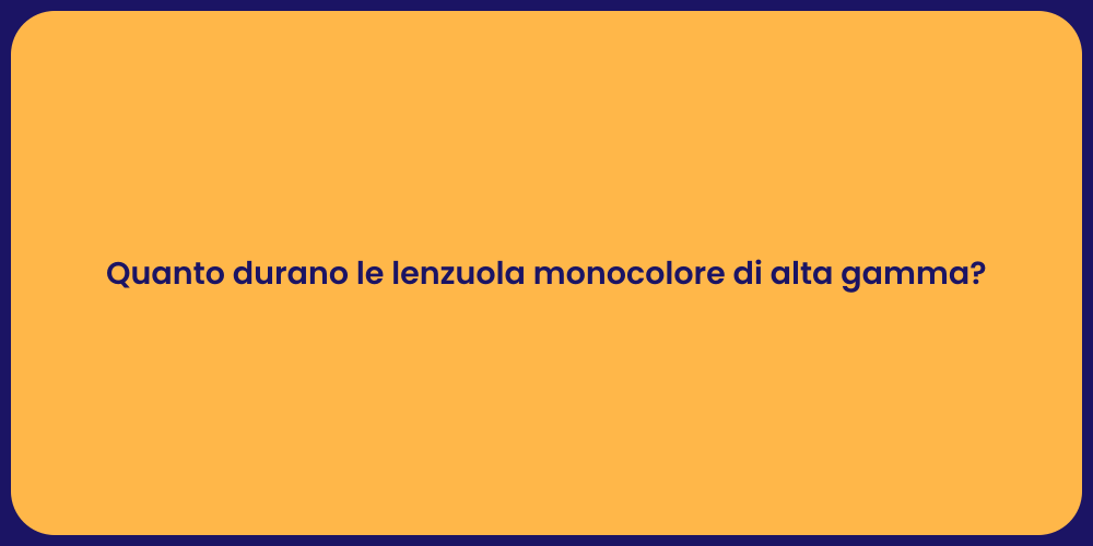 Quanto durano le lenzuola monocolore di alta gamma?
