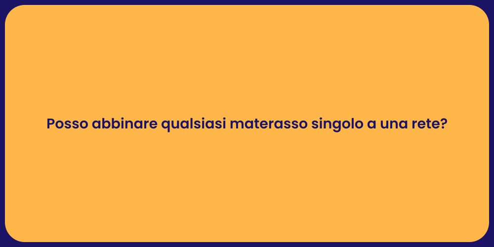 Posso abbinare qualsiasi materasso singolo a una rete?
