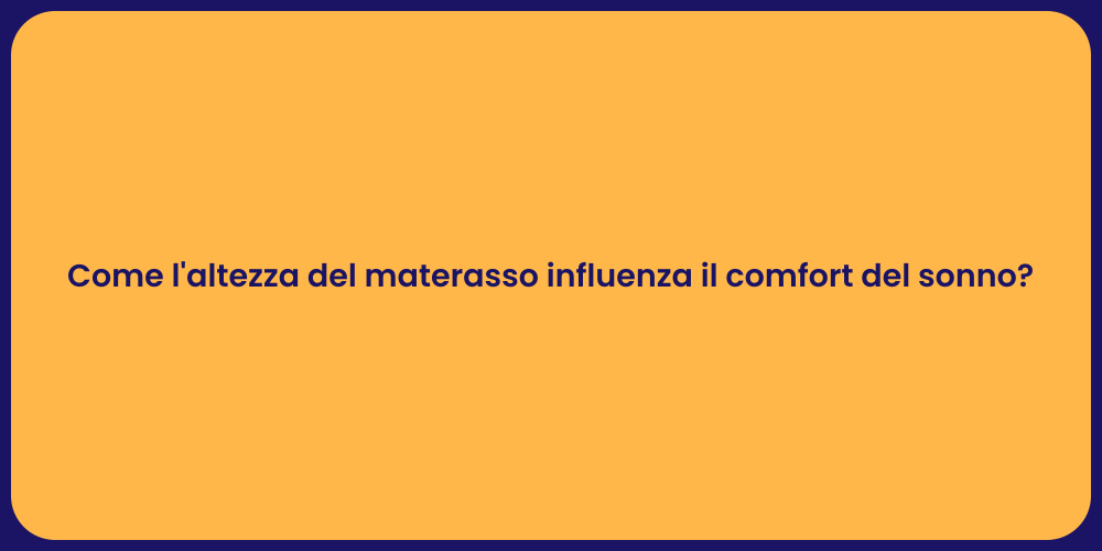 Come l'altezza del materasso influenza il comfort del sonno?