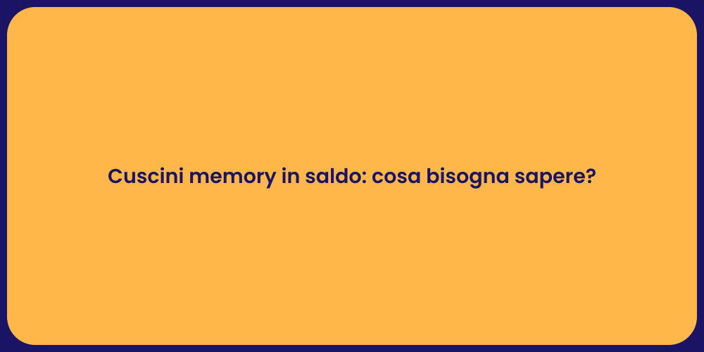 Cuscini memory in saldo: cosa bisogna sapere?