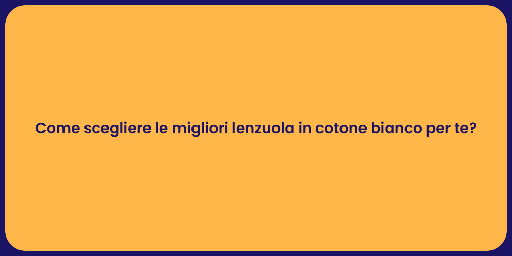 Come scegliere le migliori lenzuola in cotone bianco per te?