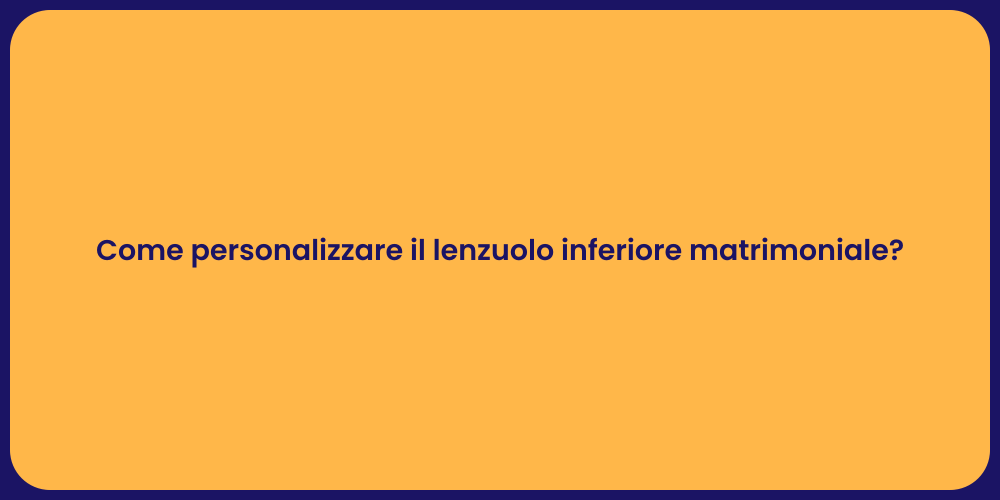 Come personalizzare il lenzuolo inferiore matrimoniale?
