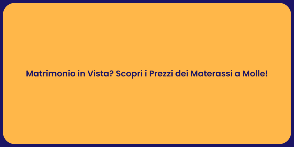 Matrimonio in Vista? Scopri i Prezzi dei Materassi a Molle!