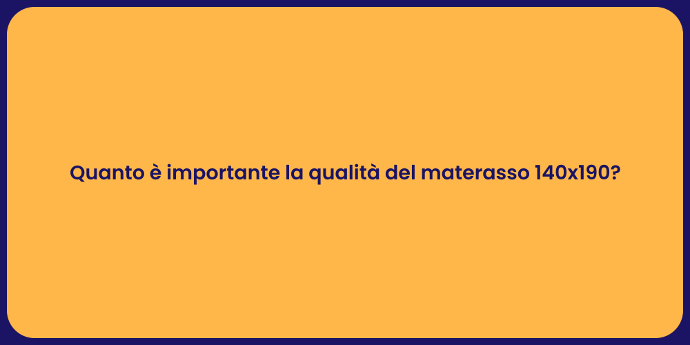 Quanto è importante la qualità del materasso 140x190?