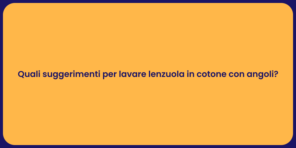 Quali suggerimenti per lavare lenzuola in cotone con angoli?