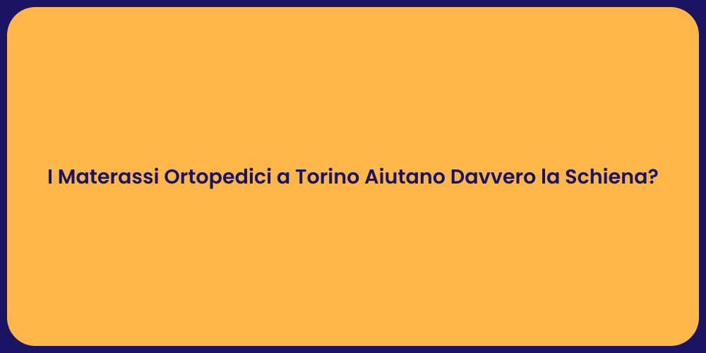 I Materassi Ortopedici a Torino Aiutano Davvero la Schiena?