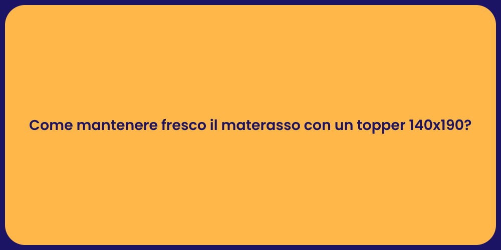 Come mantenere fresco il materasso con un topper 140x190?