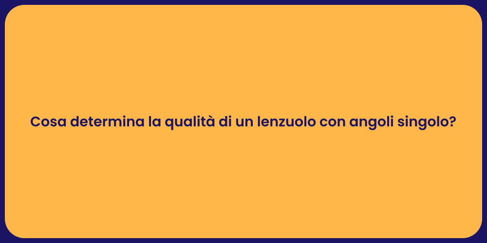 Cosa determina la qualità di un lenzuolo con angoli singolo?