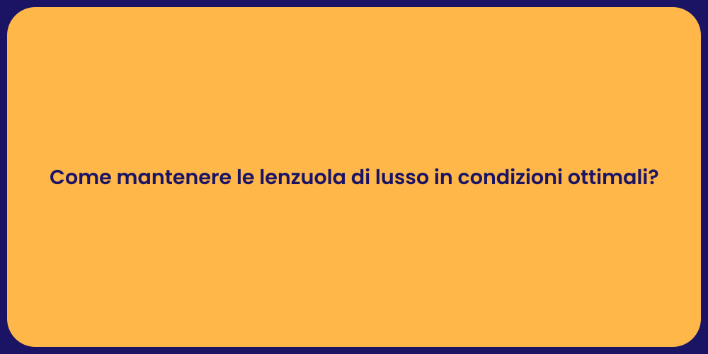 Come mantenere le lenzuola di lusso in condizioni ottimali?