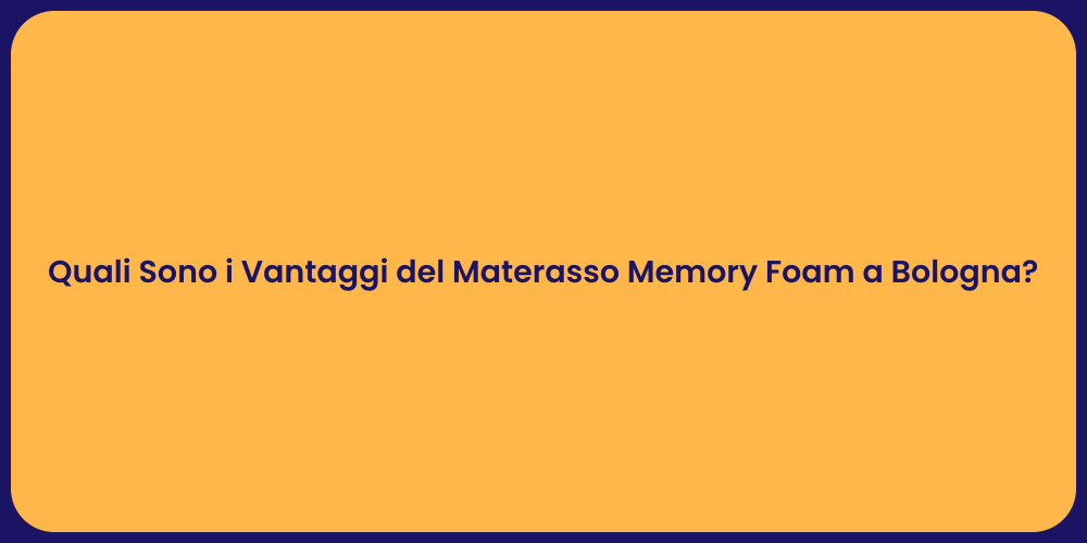 Quali Sono i Vantaggi del Materasso Memory Foam a Bologna?