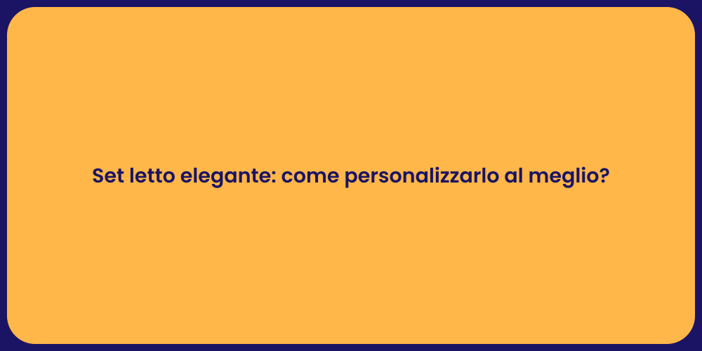 Set letto elegante: come personalizzarlo al meglio?