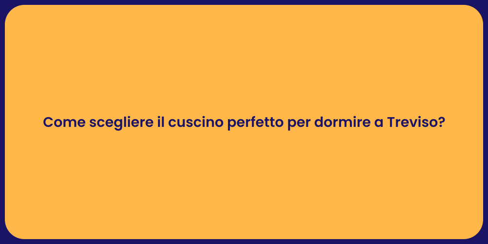 Come scegliere il cuscino perfetto per dormire a Treviso?