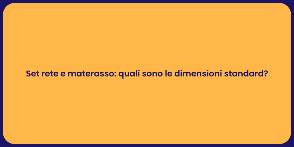 Set rete e materasso: quali sono le dimensioni standard?