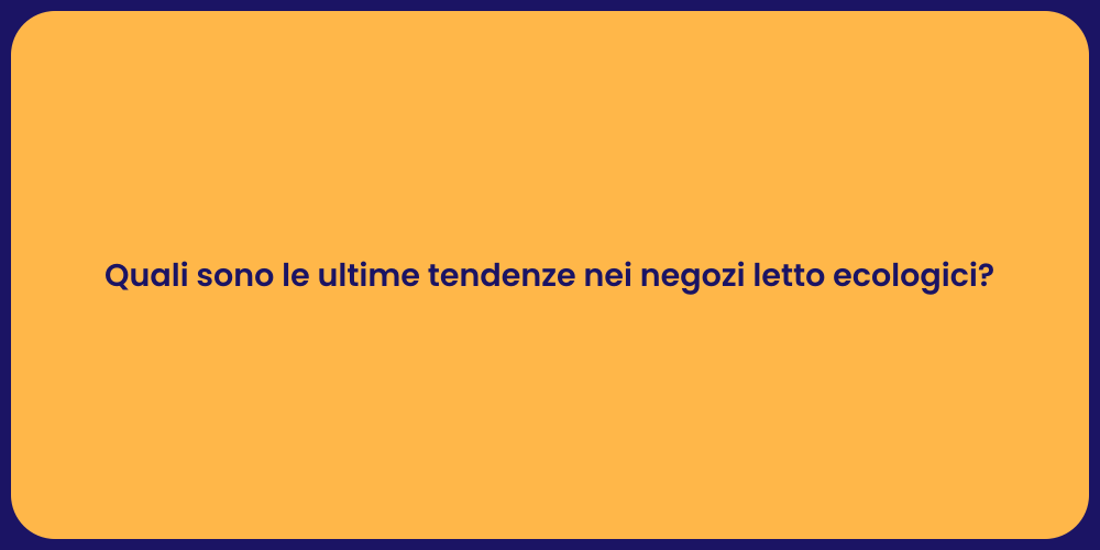 Quali sono le ultime tendenze nei negozi letto ecologici?