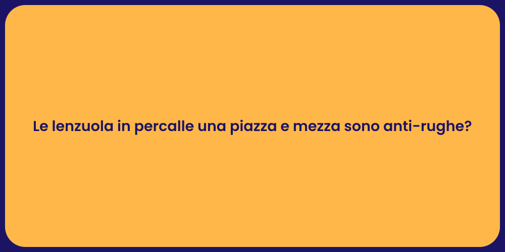 Le lenzuola in percalle una piazza e mezza sono anti-rughe?