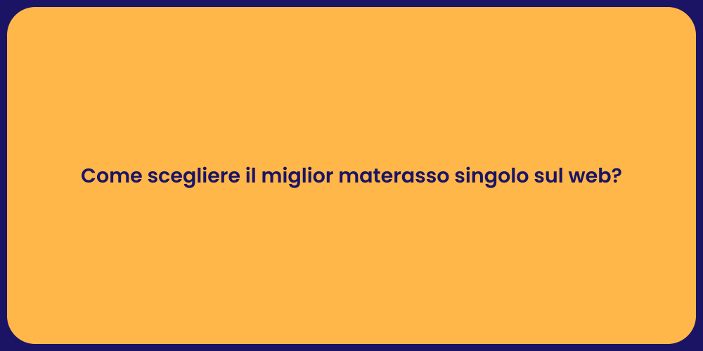 Come scegliere il miglior materasso singolo sul web?