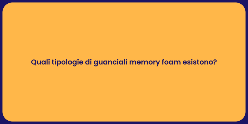 Quali tipologie di guanciali memory foam esistono?